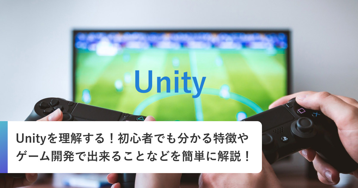 Unityを理解する！初心者でも分かる特徴やゲーム開発で出来ることなどを簡単に解説！