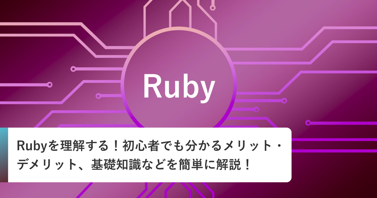 Rubyを理解する！初心者でも分かるメリット・デメリット、基礎知識などを簡単に解説！