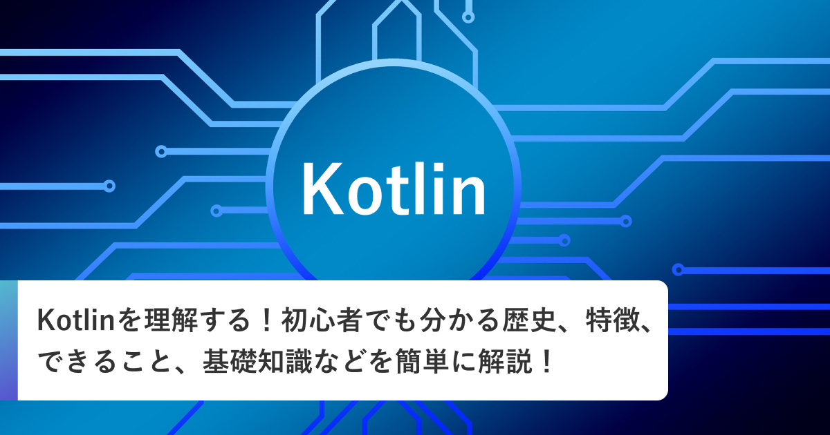 Kotlinを理解する！初心者でも分かる歴史、特徴、できること、基礎知識などを簡単に解説！