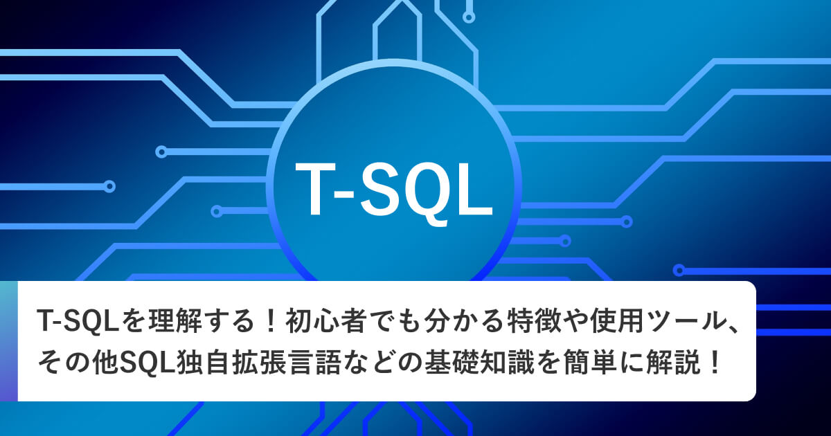 T-SQLを理解する！初心者でも分かる特徴や使用ツール、その他SQL独自拡張言語などの基礎知識を簡単に解説！